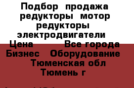 Подбор, продажа редукторы, мотор-редукторы, электродвигатели › Цена ­ 123 - Все города Бизнес » Оборудование   . Тюменская обл.,Тюмень г.